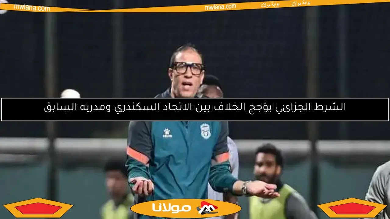 الشرط الجزائي يؤجج الخلاف بين الاتحاد السكندري ومدربه السابق