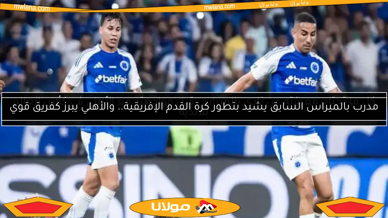 مدرب بالميراس السابق يشيد بتطور كرة القدم الإفريقية.. والأهلي يبرز كفريق قوي