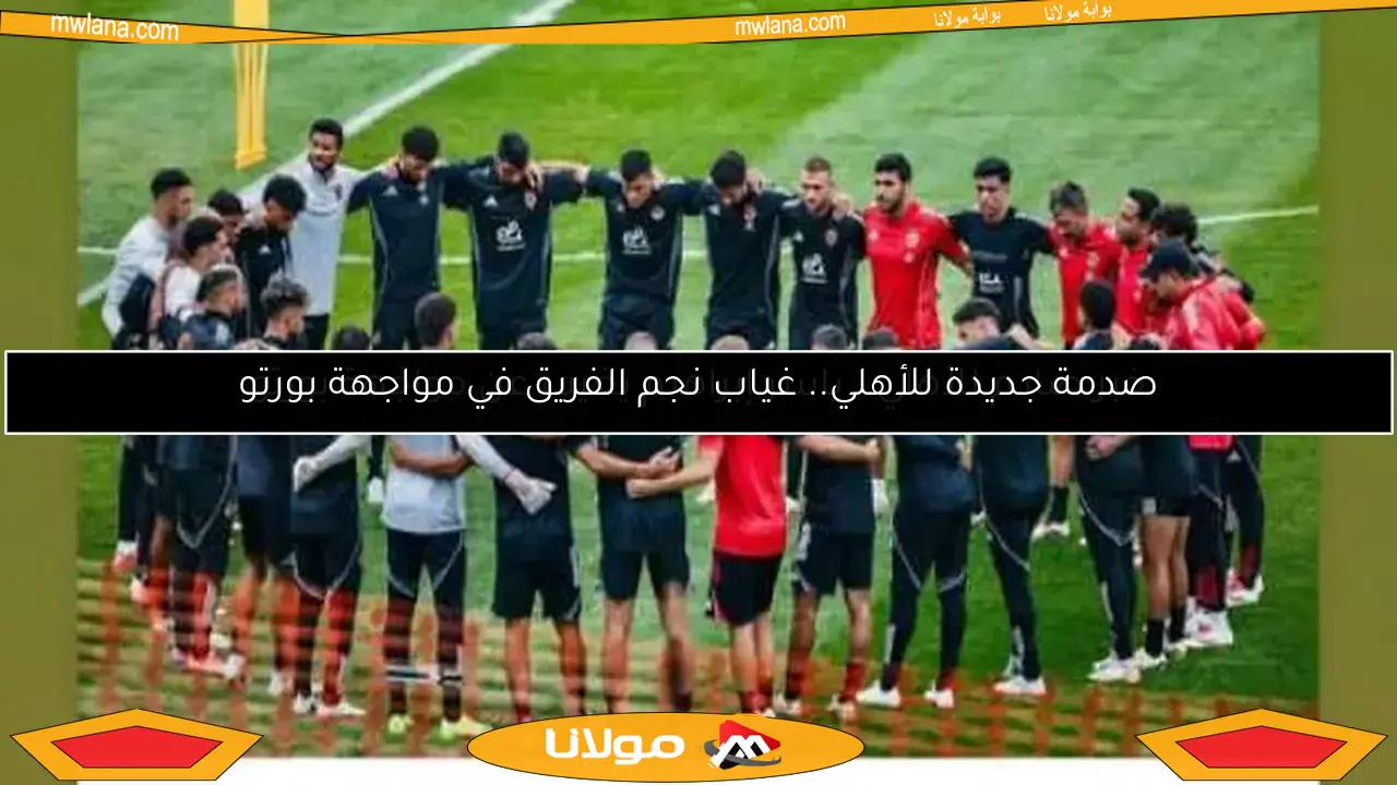 صدمة جديدة للأهلي.. غياب نجم الفريق في مواجهة بورتو
