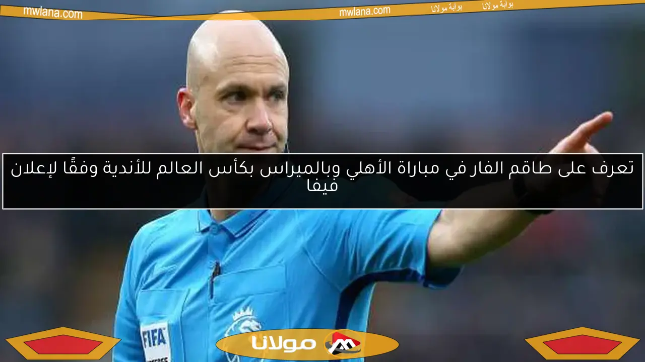 تعرف على طاقم الفار في مباراة الأهلي وبالميراس بكأس العالم للأندية وفقًا لإعلان فيفا