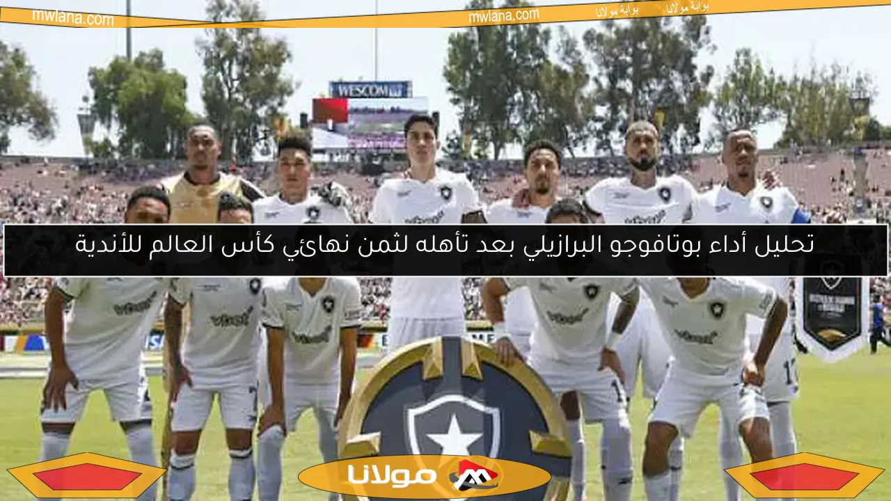 تحليل أداء بوتافوجو البرازيلي بعد تأهله لثمن نهائي كأس العالم للأندية