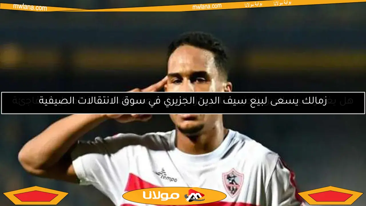 زمالك يسعى لبيع سيف الدين الجزيري في سوق الانتقالات الصيفية