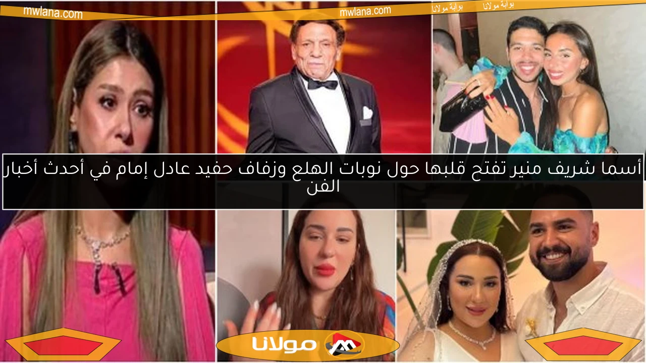 أسما شريف منير تفتح قلبها حول نوبات الهلع وزفاف حفيد عادل إمام في أحدث أخبار الفن