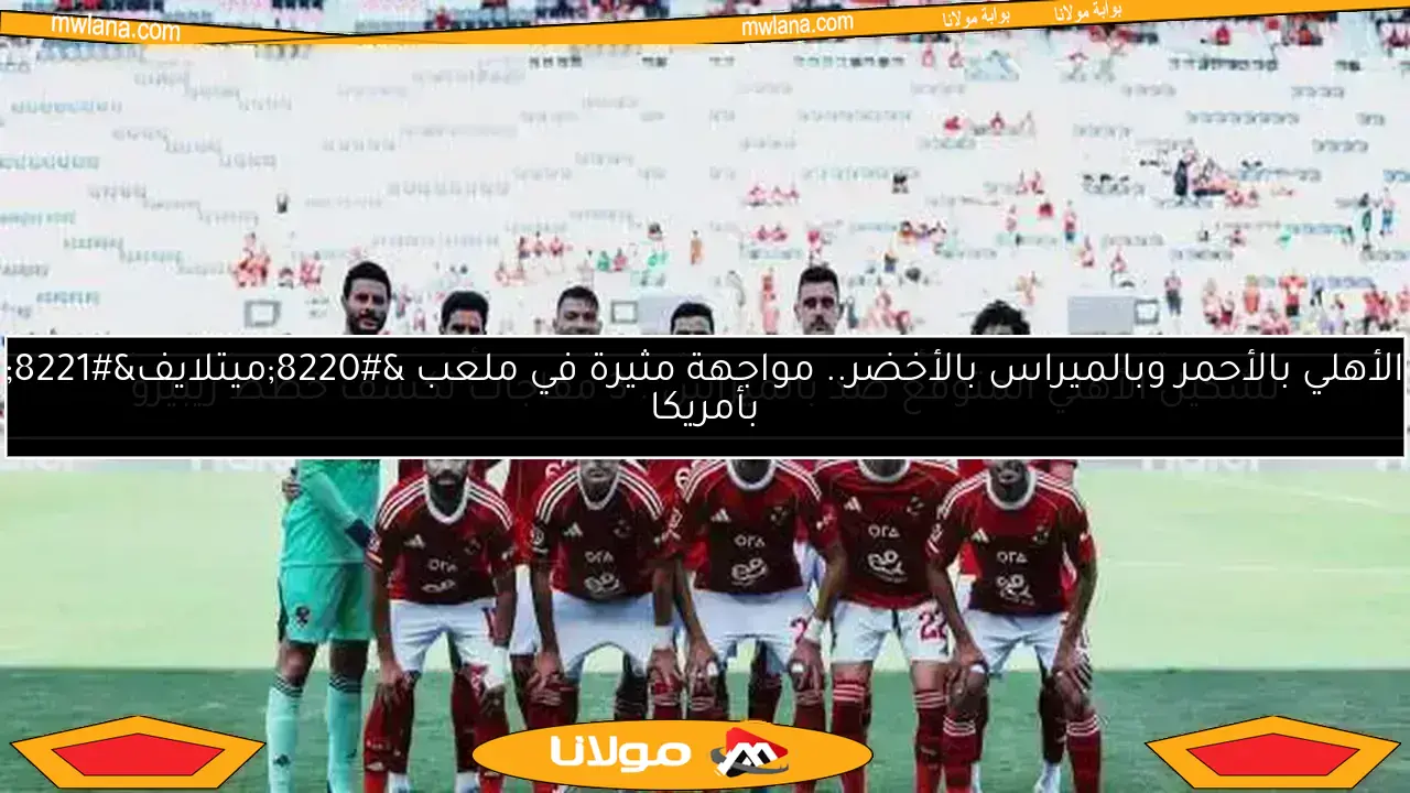 الأهلي في الصباح.. تفاصيل أزمة مباراة إنتر ميامي وقرارات ريبيرو وحقيقة الخلاف بين إمام وشيكابالا