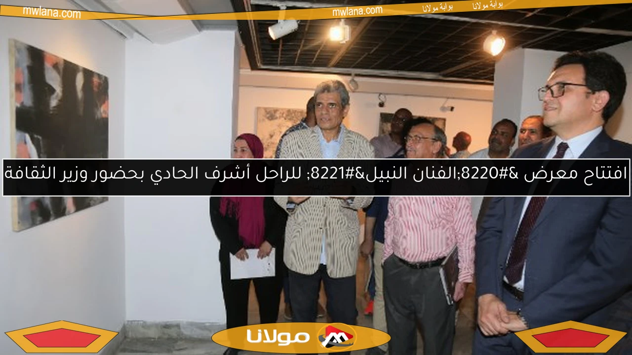 افتتاح معرض “الفنان النبيل” للراحل أشرف الحادي بحضور وزير الثقافة