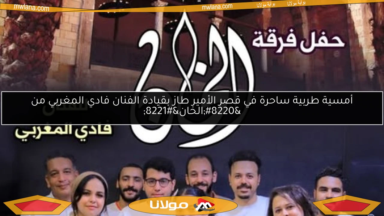 أمسية طربية ساحرة في قصر الأمير طاز بقيادة الفنان فادي المغربي من “الخان”
