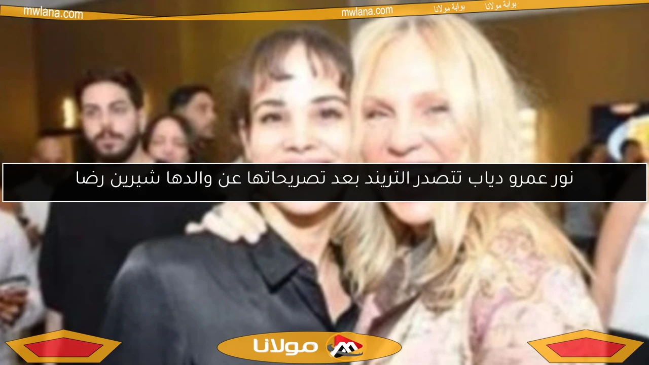 نور عمرو دياب تتصدر التريند بعد تصريحاتها عن والدها شيرين رضا