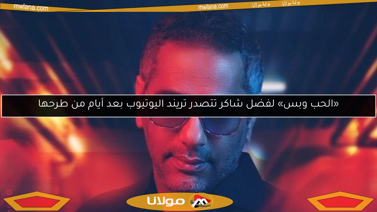 «الحب وبس» لفضل شاكر تتصدر تريند اليوتيوب بعد أيام من طرحها