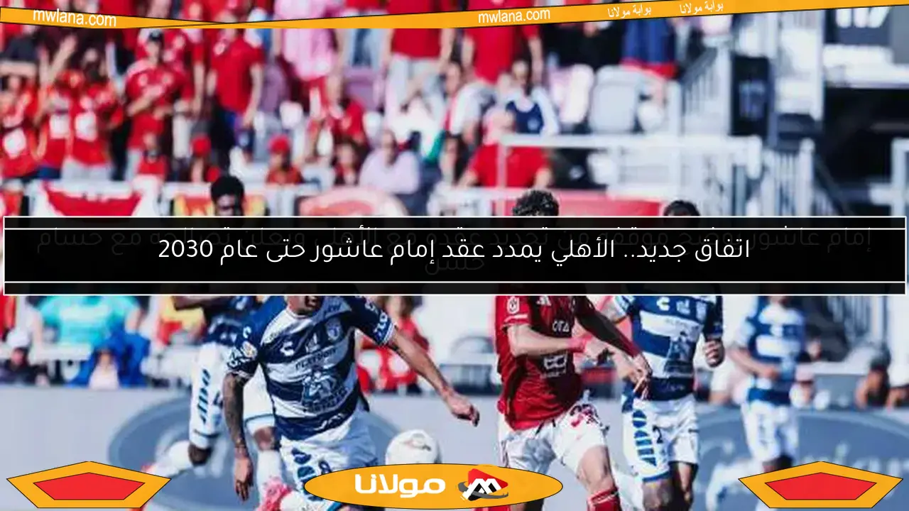 اتفاق جديد.. الأهلي يمدد عقد إمام عاشور حتى عام 2030