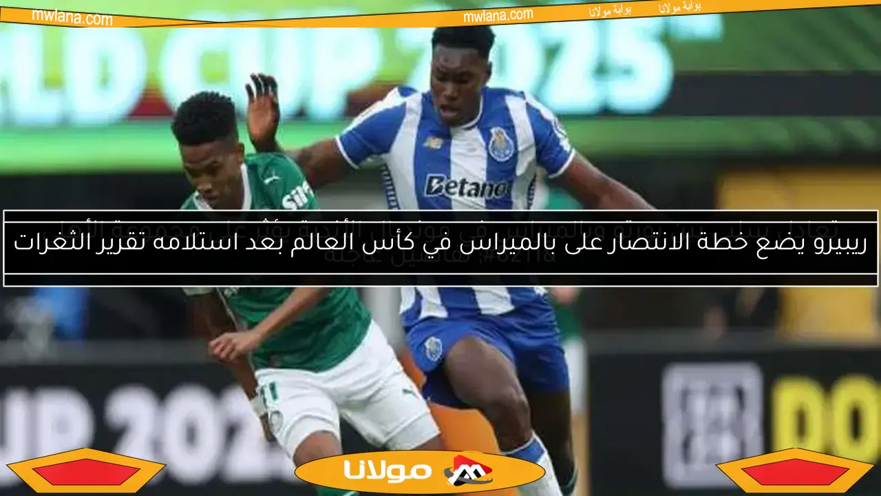 ريبيرو يضع خطة الانتصار على بالميراس في كأس العالم بعد استلامه تقرير الثغرات