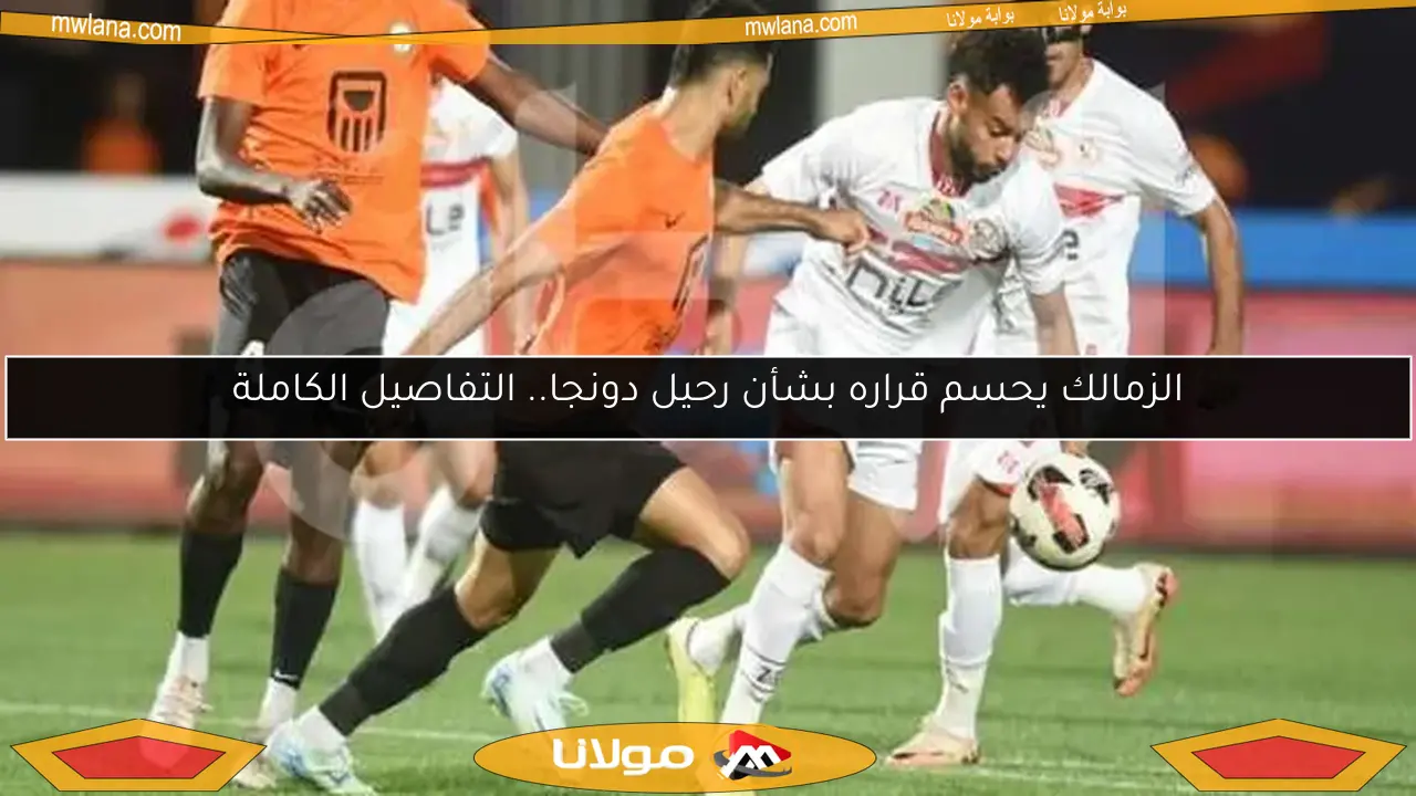 الزمالك يحسم قراره بشأن رحيل دونجا.. التفاصيل الكاملة