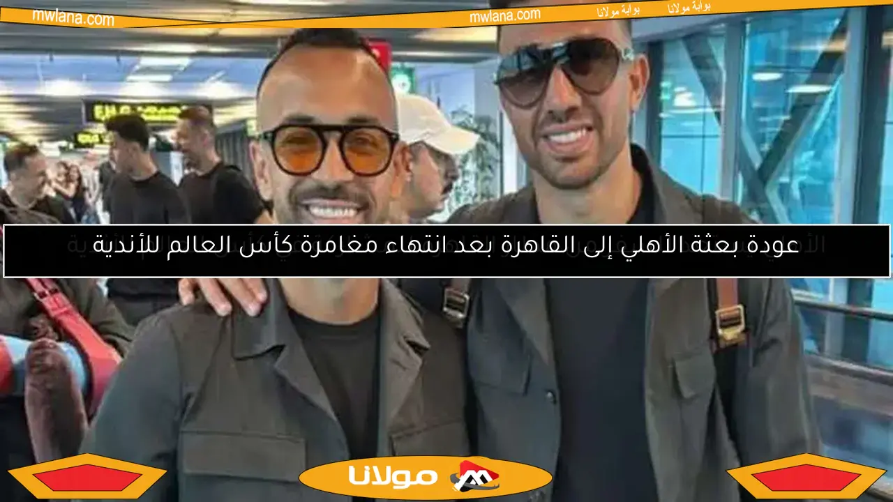 الأهلي يستعد للسفر من مطار القاهرة للمشاركة في كأس العالم للأندية