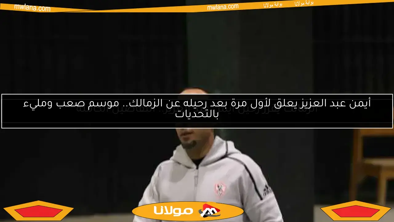 الزمالك يقرر رحيل أيمن عبد العزيز.. التفاصيل الكاملة