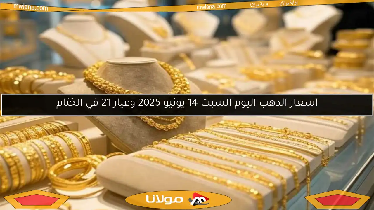 أسعار الذهب اليوم السبت 14 يونيو 2025 وعيار 21 في الختام
