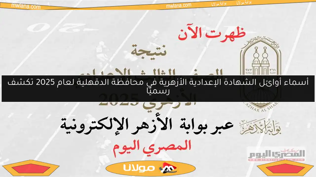 أسماء أوائل الشهادة الإعدادية الأزهرية في محافظة الدقهلية لعام 2025 تكشف رسميًا