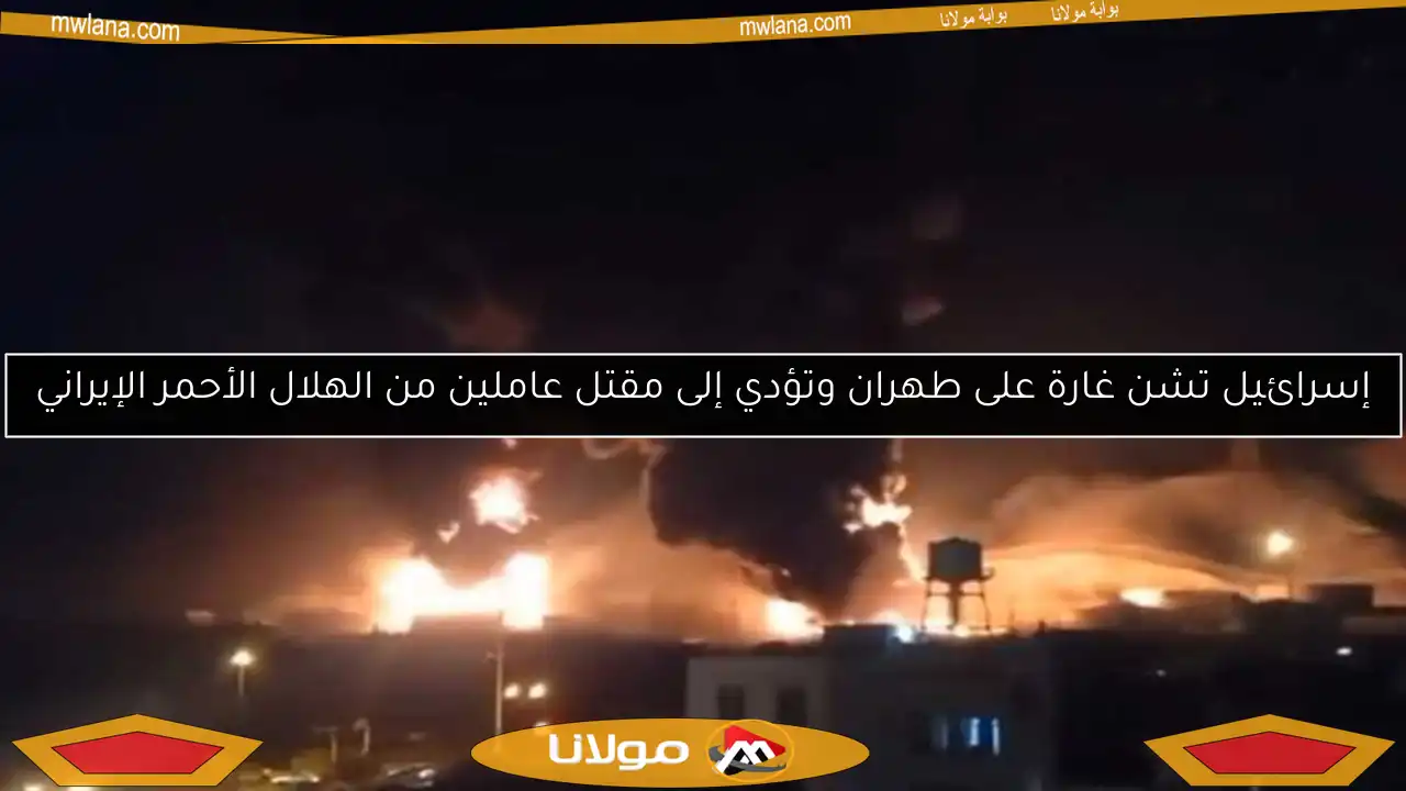 إسرائيل تشن غارة على طهران وتؤدي إلى مقتل عاملين من الهلال الأحمر الإيراني