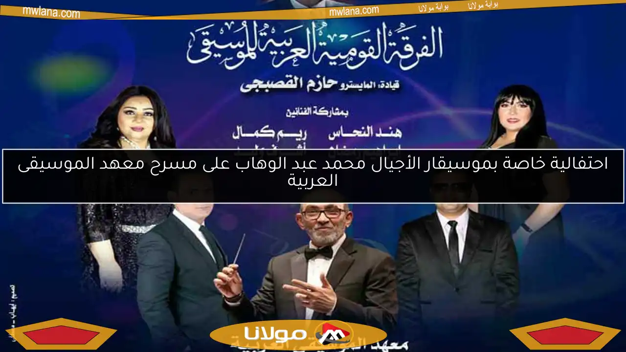 احتفالية خاصة بموسيقار الأجيال محمد عبد الوهاب على مسرح معهد الموسيقى العربية