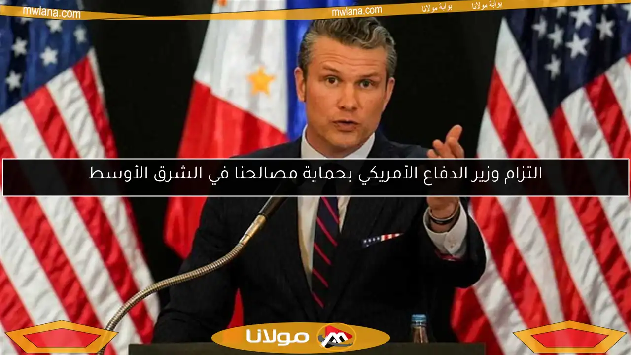 التزام وزير الدفاع الأمريكي بحماية مصالحنا في الشرق الأوسط