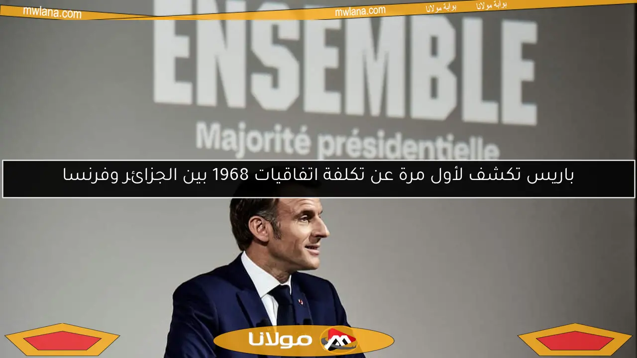 باريس تكشف لأول مرة عن تكلفة اتفاقيات 1968 بين الجزائر وفرنسا