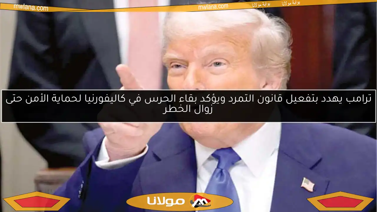ترامب يهدد بتفعيل قانون التمرد ويؤكد بقاء الحرس في كاليفورنيا لحماية الأمن حتى زوال الخطر