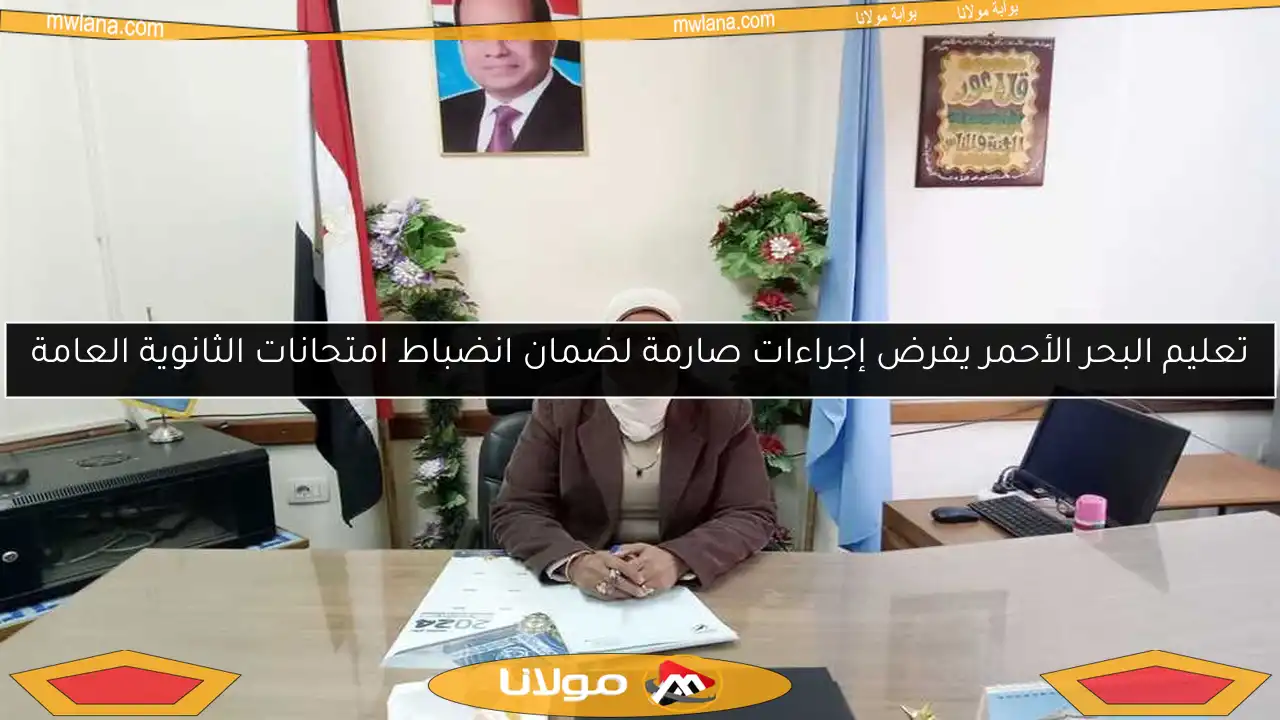 تعليم البحر الأحمر يفرض إجراءات صارمة لضمان انضباط امتحانات الثانوية العامة