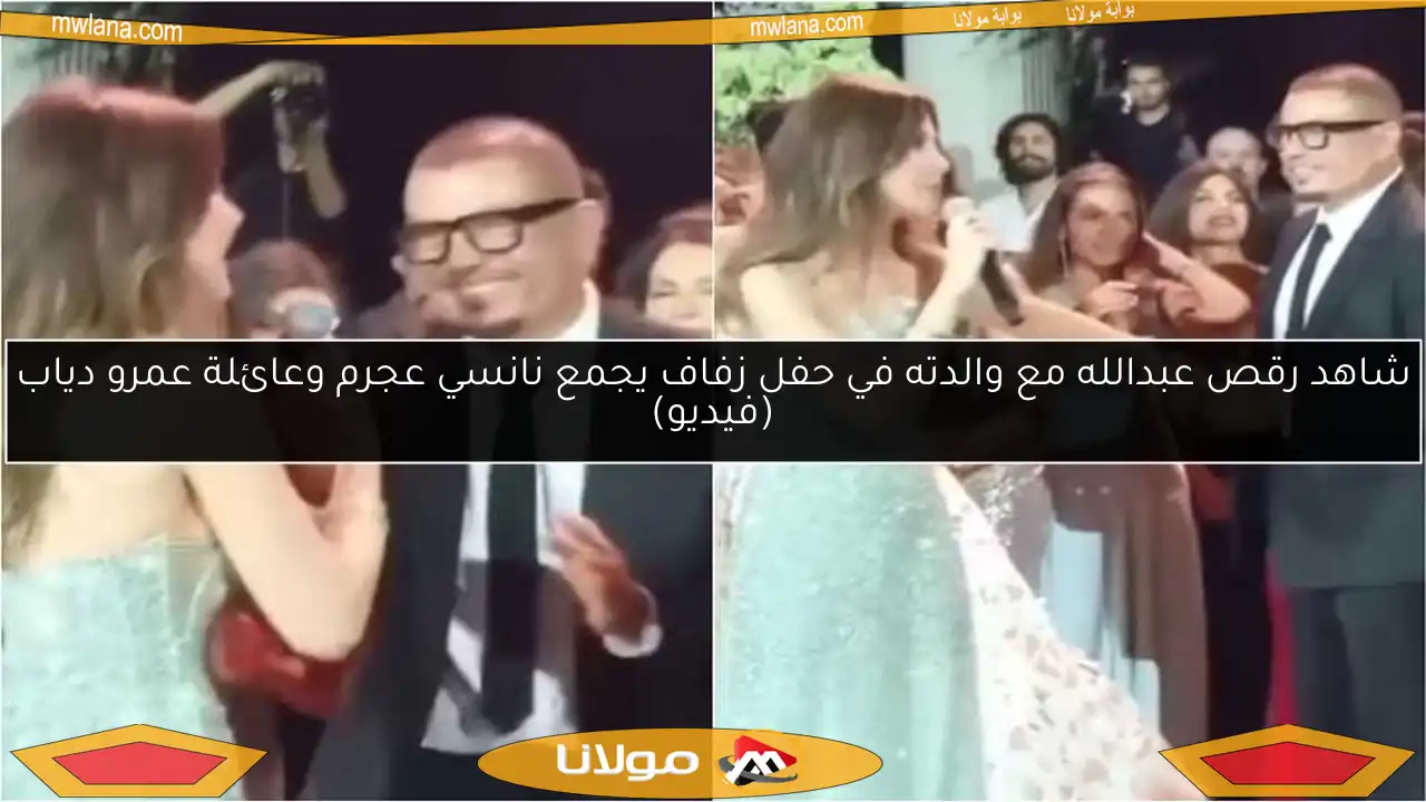شاهد رقص عبدالله مع والدته في حفل زفاف يجمع نانسي عجرم وعائلة عمرو دياب (فيديو)