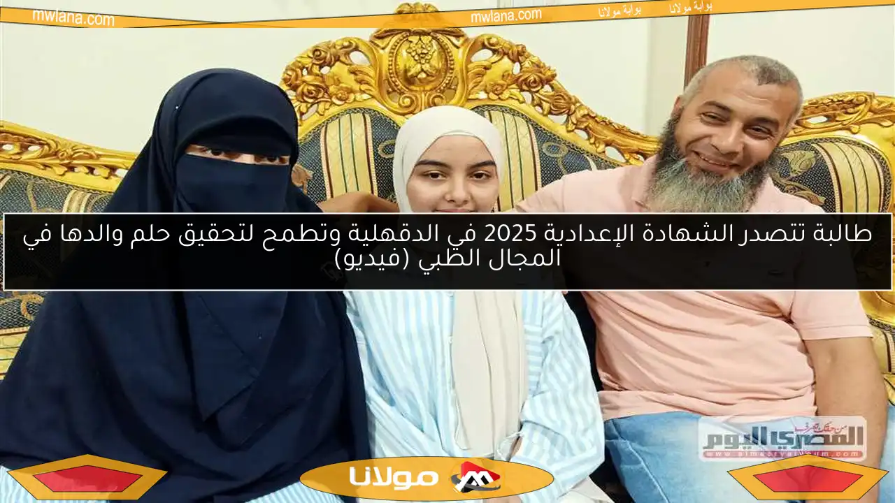طالبة تتصدر الشهادة الإعدادية 2025 في الدقهلية وتطمح لتحقيق حلم والدها في المجال الطبي (فيديو)