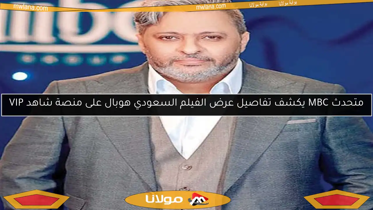 متحدث MBC يكشف تفاصيل عرض الفيلم السعودي هوبال على منصة شاهد VIP