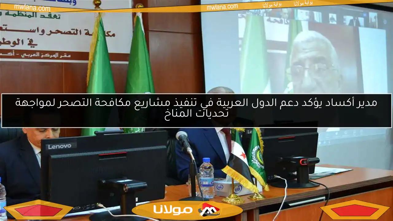 مدير أكساد يؤكد دعم الدول العربية في تنفيذ مشاريع مكافحة التصحر لمواجهة تحديات المناخ
