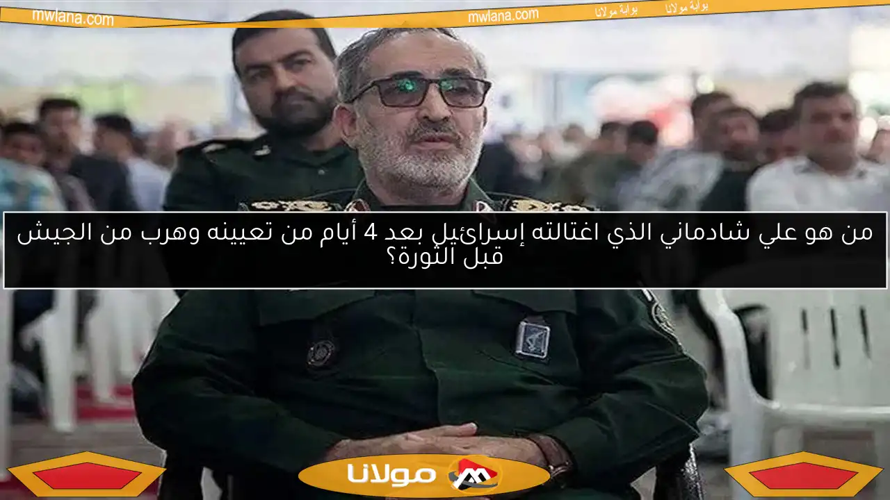 من هو علي شادماني الذي اغتالته إسرائيل بعد 4 أيام من تعيينه وهرب من الجيش قبل الثورة؟