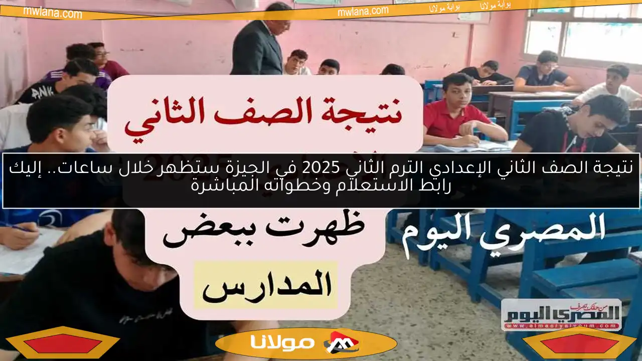 نتيجة الصف الثاني الإعدادي الترم الثاني 2025 في الجيزة ستظهر خلال ساعات.. إليك رابط الاستعلام وخطواته المباشرة