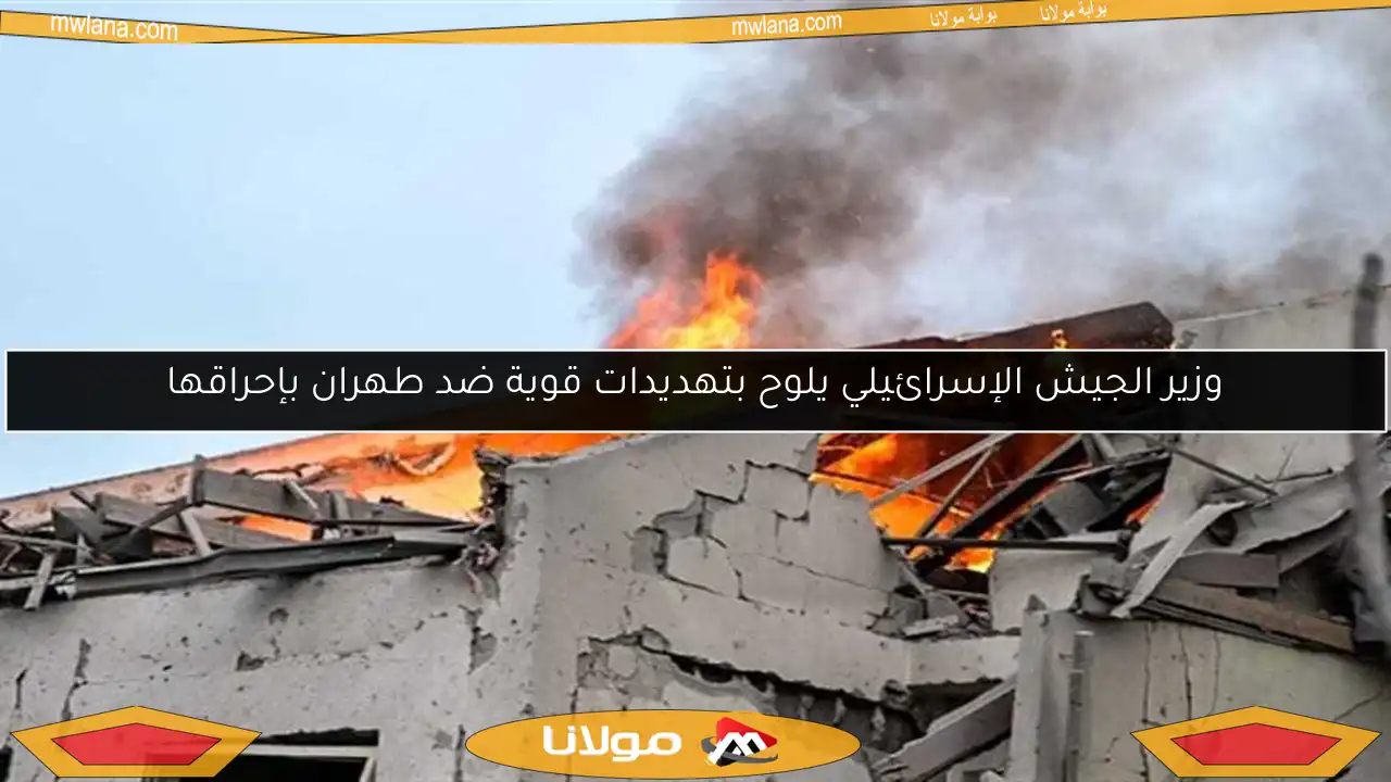 وزير الجيش الإسرائيلي يلوح بتهديدات قوية ضد طهران بإحراقها