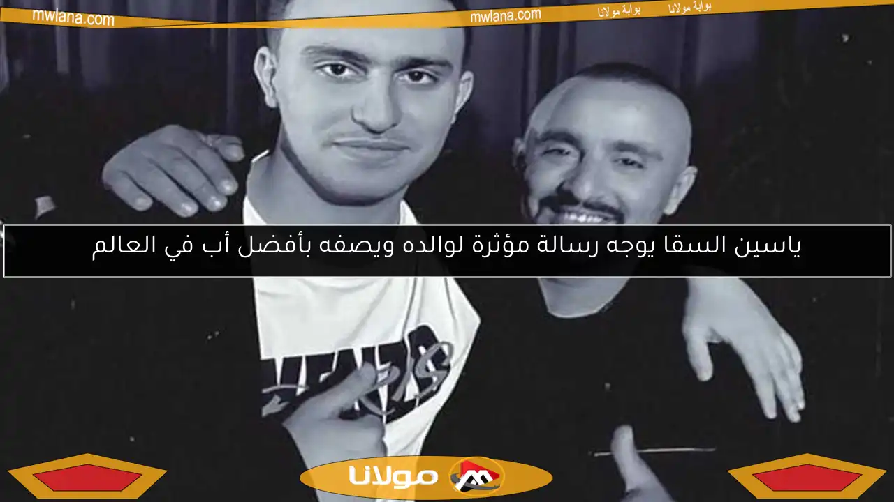 ياسين السقا يوجه رسالة مؤثرة لوالده ويصفه بأفضل أب في العالم