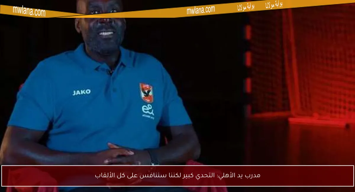 مدرب يد الأهلي: التحدي كبير لكننا سننافس على كل الألقاب