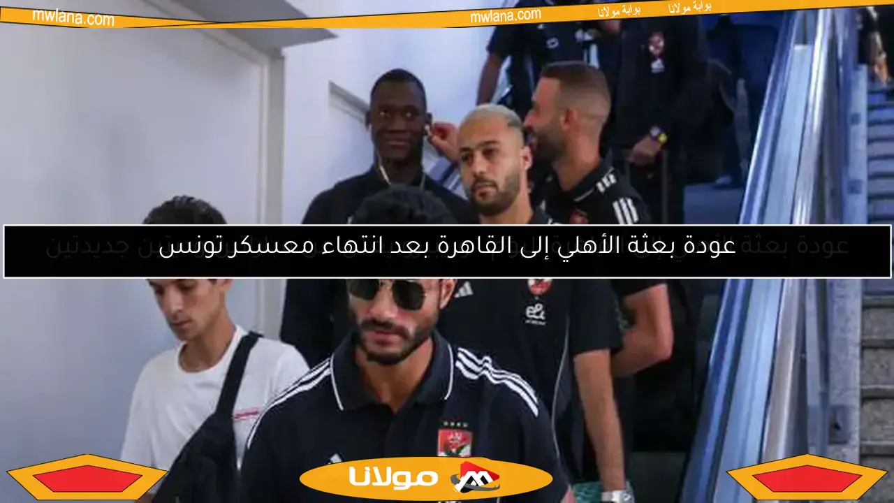 عودة بعثة الأهلي إلى القاهرة بعد انتهاء معسكر تونس