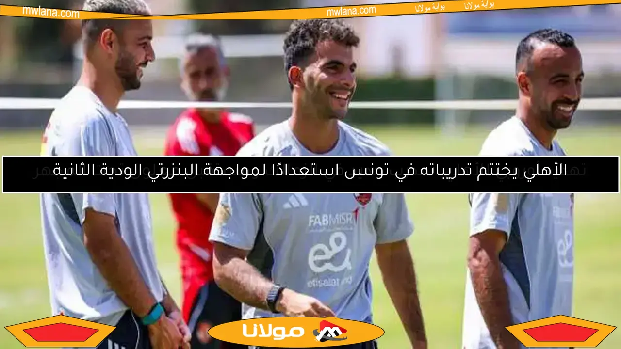 الأهلي يختتم تدريباته في تونس استعدادًا لمواجهة البنزرتي الودية الثانية