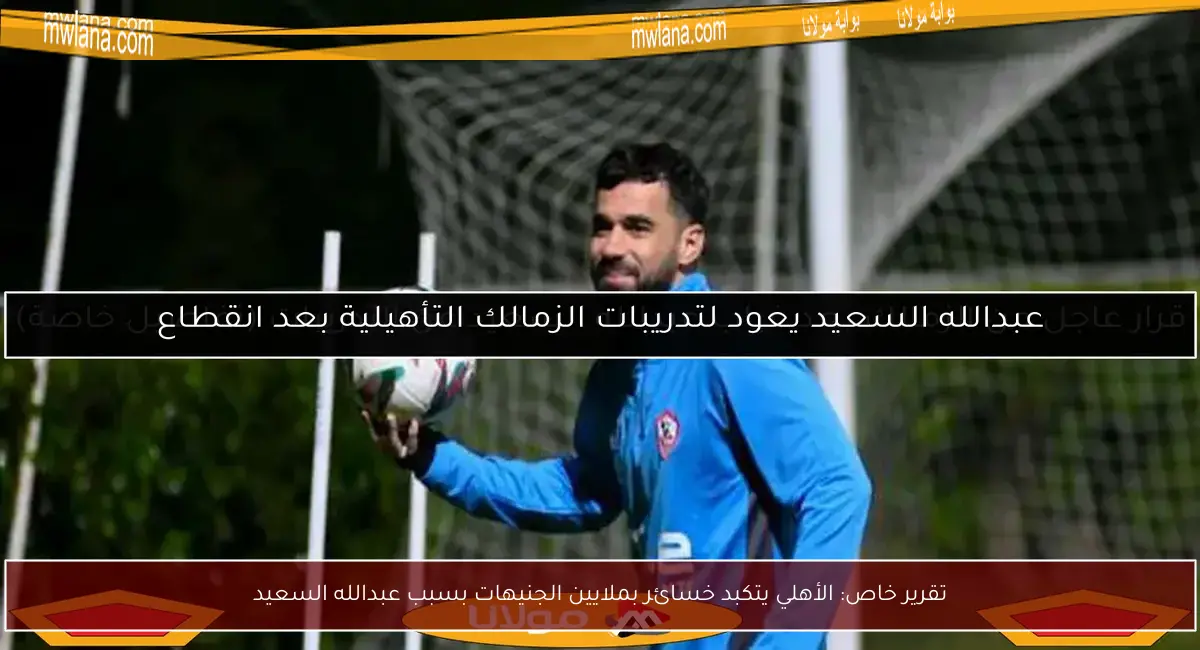 تقرير خاص: الأهلي يتكبد خسائر بملايين الجنيهات بسبب عبدالله السعيد