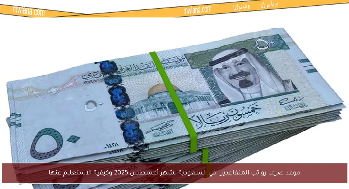 موعد صرف رواتب المتقاعدين في السعودية لشهر أغسطس 2025 وكيفية الاستعلام عنها