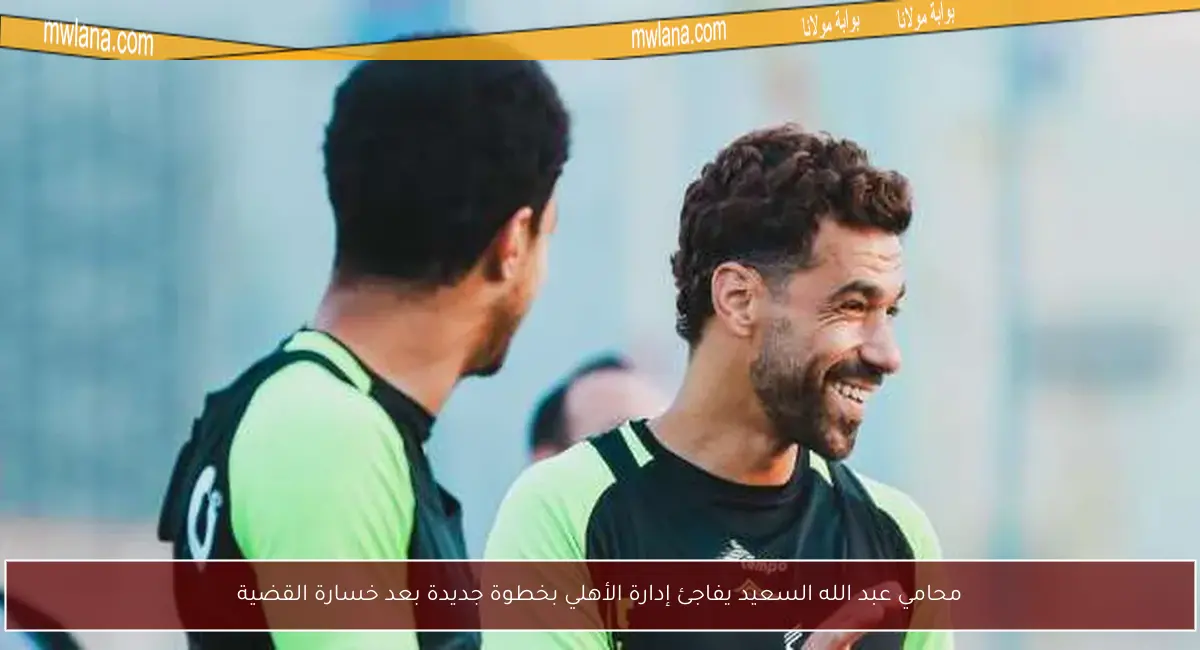 محامي عبد الله السعيد يفاجئ إدارة الأهلي بخطوة جديدة بعد خسارة القضية