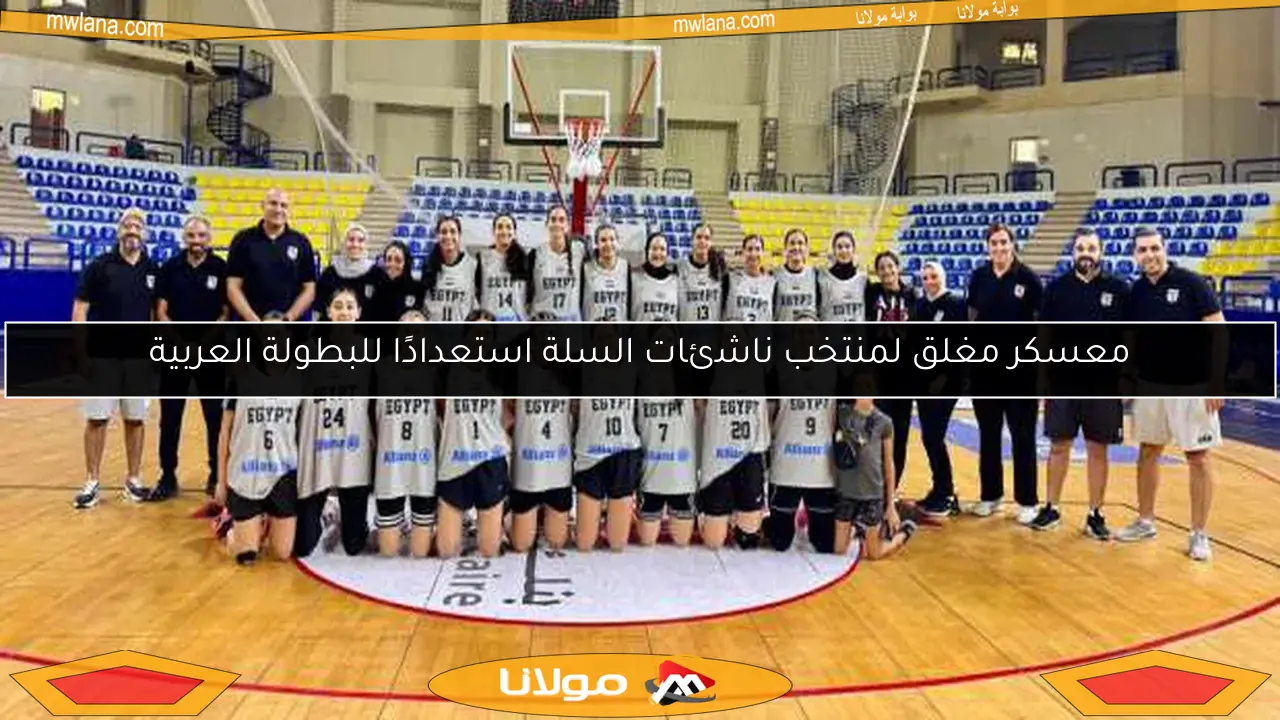 معسكر مغلق لمنتخب ناشئات السلة استعدادًا للبطولة العربية