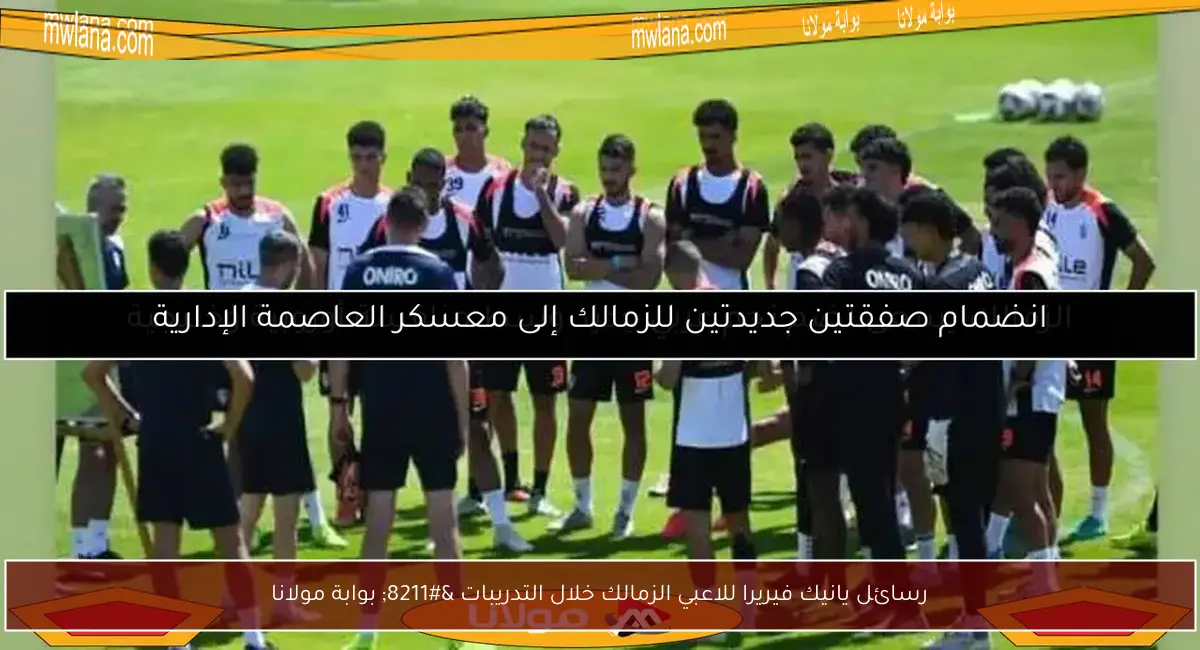 رسائل يانيك فيريرا للاعبي الزمالك خلال التدريبات – بوابة مولانا