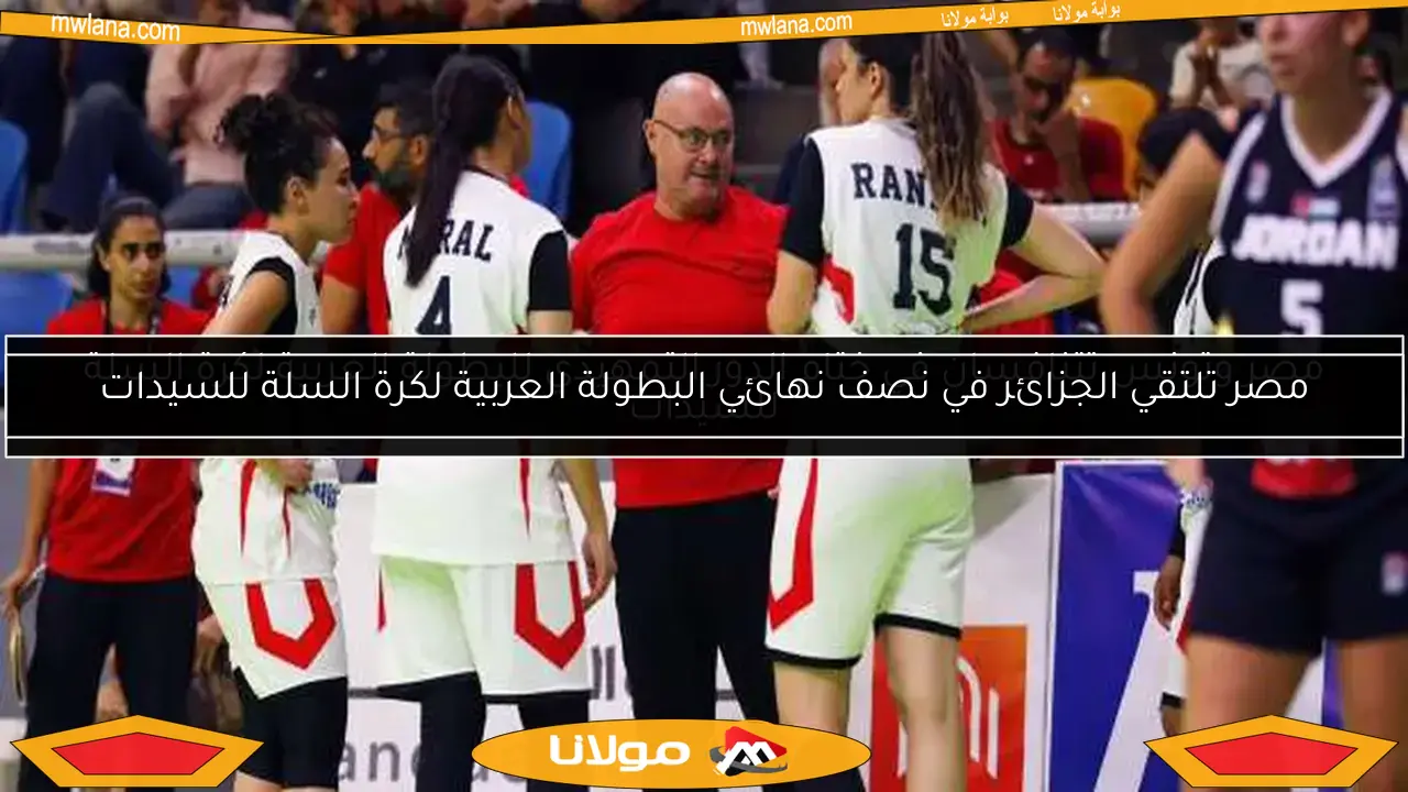 مصر تلتقي الجزائر في نصف نهائي البطولة العربية لكرة السلة للسيدات