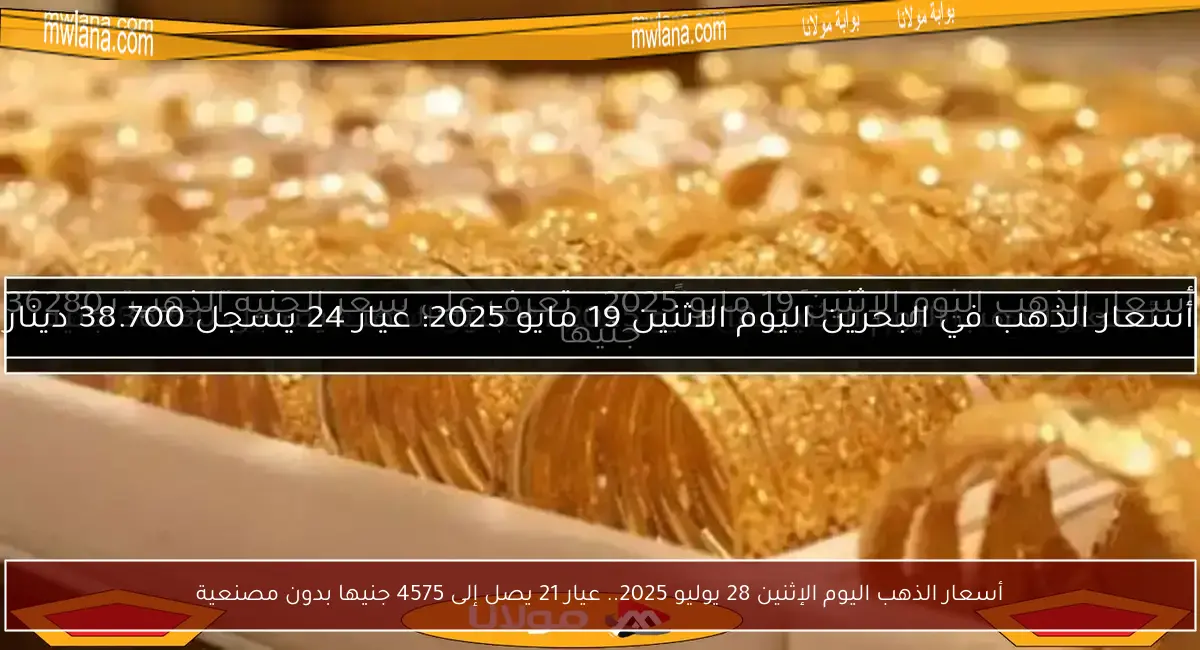 أسعار الذهب اليوم الإثنين 28 يوليو 2025.. عيار 21 يصل إلى 4575 جنيها بدون مصنعية