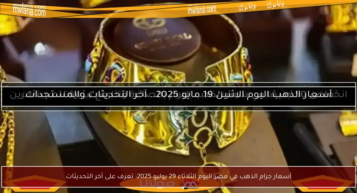 أسعار جرام الذهب في مصر اليوم الثلاثاء 29 يوليو 2025: تعرف على آخر التحديثات