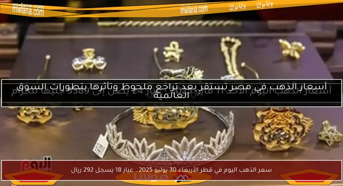 سعر الذهب اليوم في قطر الأربعاء 30 يوليو 2025.. عيار 18 يسجل 292 ريال