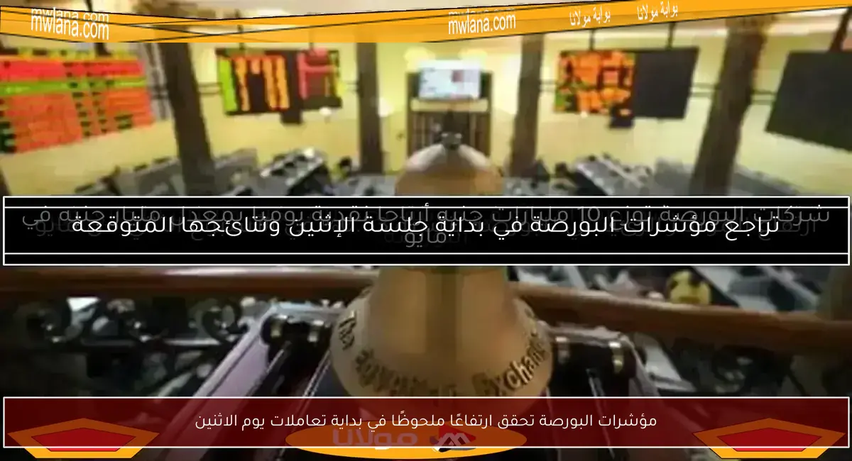 مؤشرات البورصة تحقق ارتفاعًا ملحوظًا في بداية تعاملات يوم الاثنين