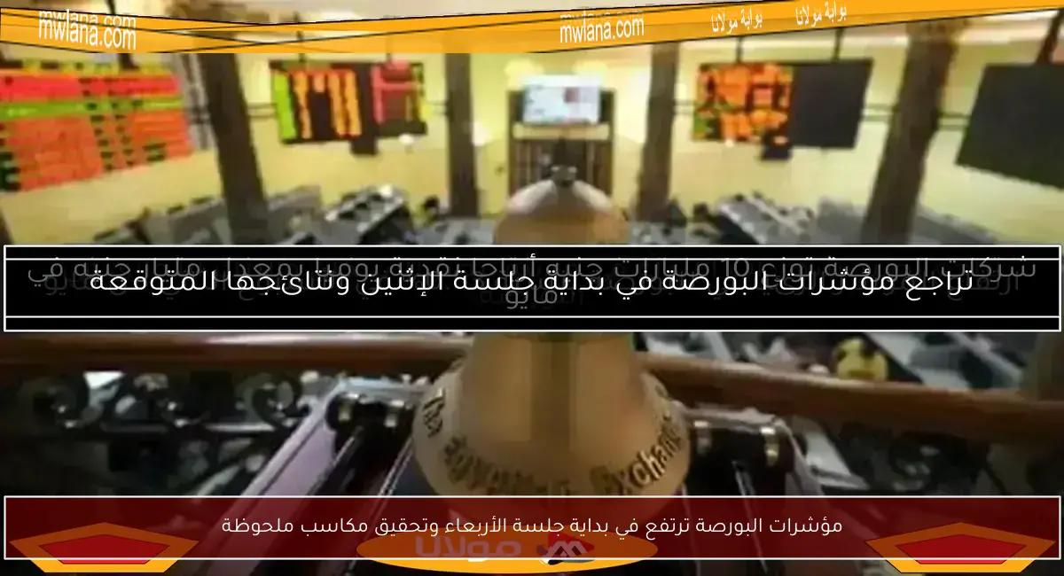 مؤشرات البورصة ترتفع في بداية جلسة الأربعاء وتحقيق مكاسب ملحوظة