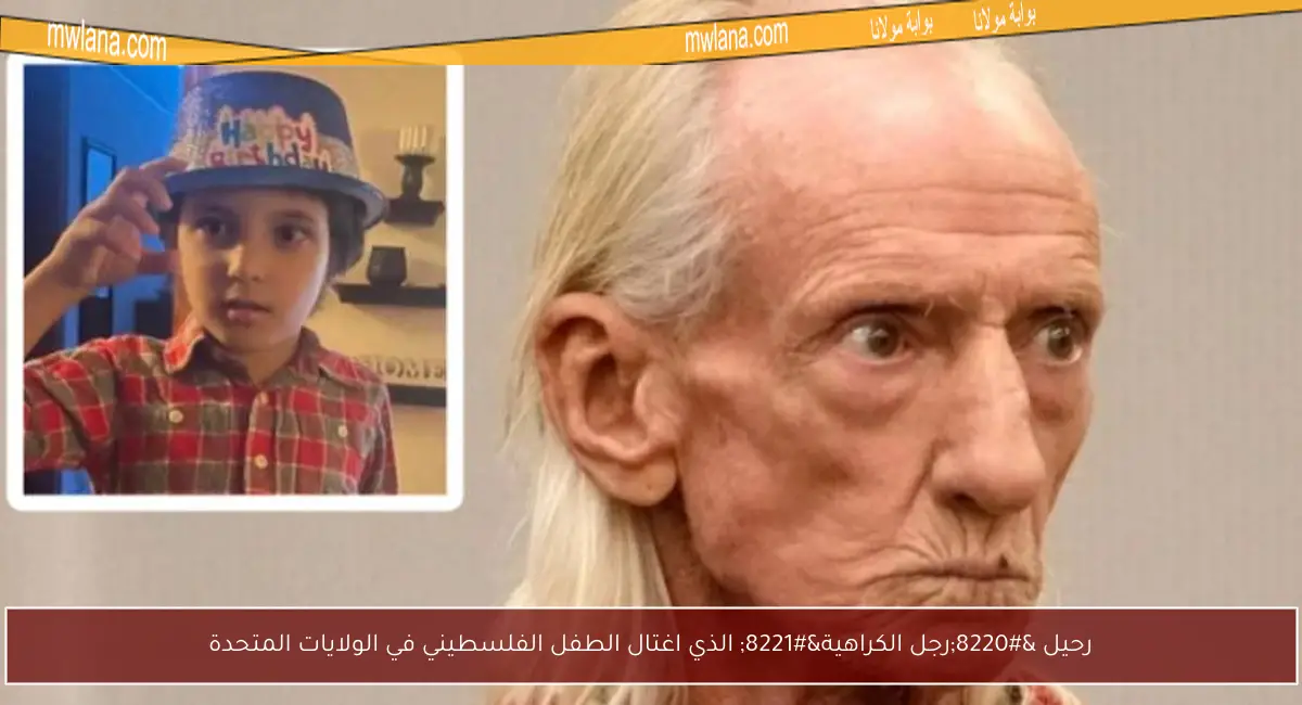 رحيل “رجل الكراهية” الذي اغتال الطفل الفلسطيني في الولايات المتحدة