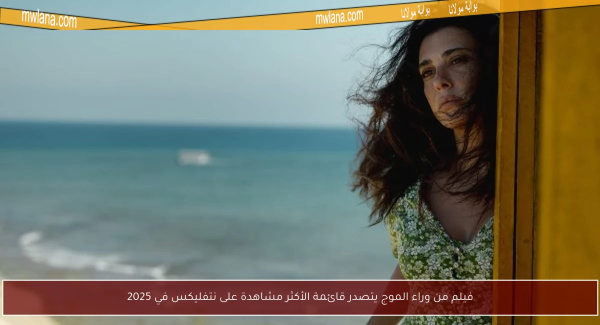 فيلم من وراء الموج يتصدر قائمة الأكثر مشاهدة على نتفليكس في 2025