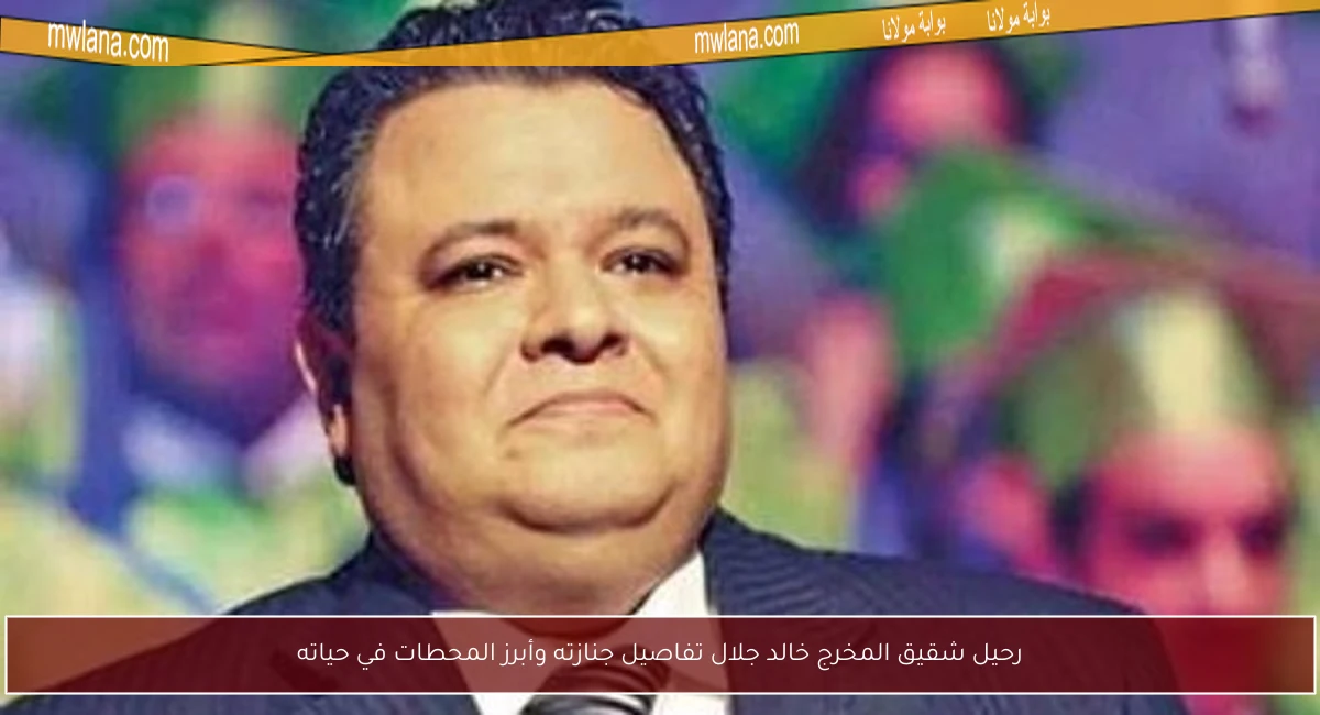رحيل شقيق المخرج خالد جلال تفاصيل جنازته وأبرز المحطات في حياته